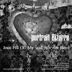 Portrait Bizarre : No Kitchen in the House - Jesus Fell Off My Wall (We Are Here)